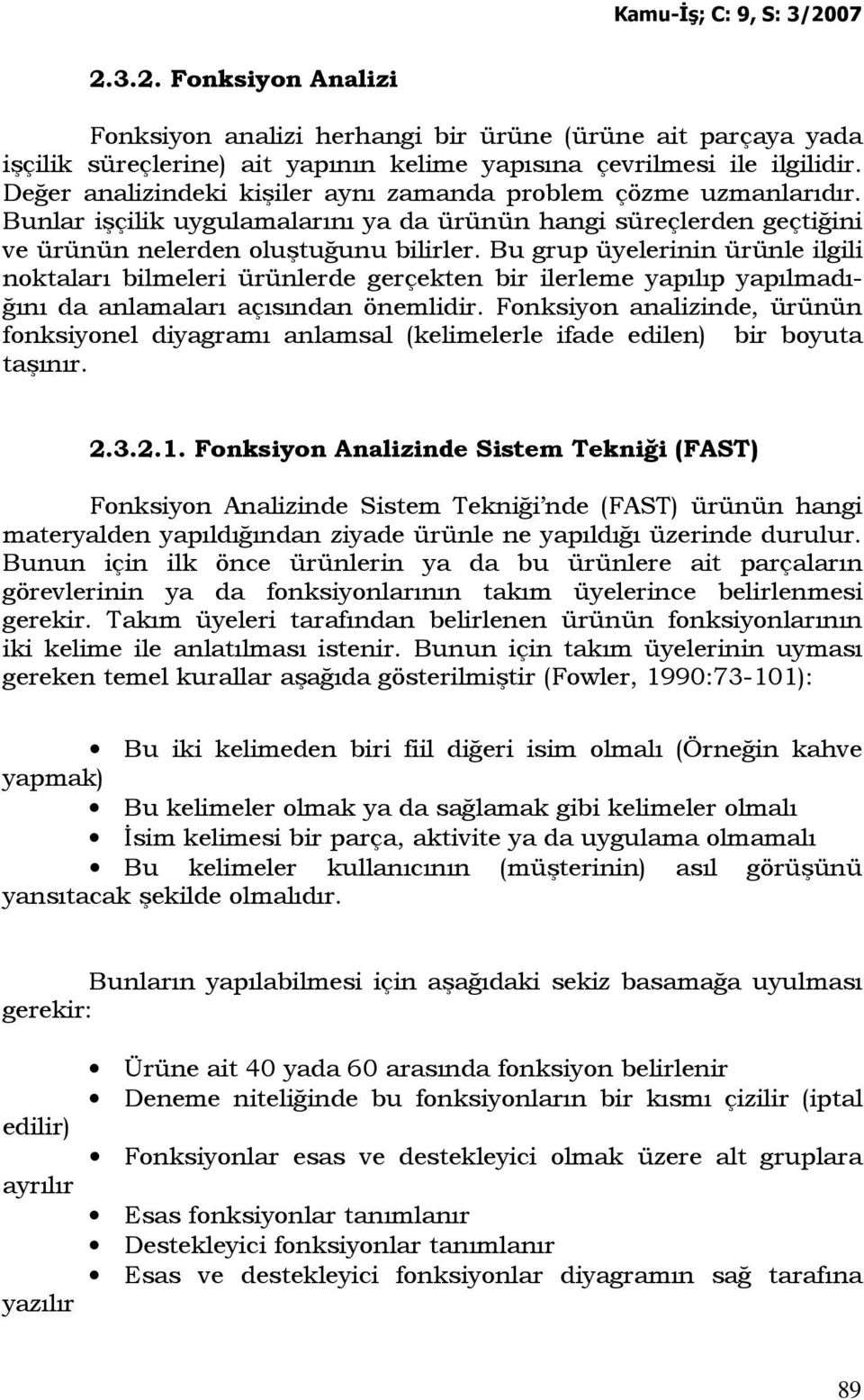 Bu grup üyelerinin ürünle ilgili noktaları bilmeleri ürünlerde gerçekten bir ilerleme yapılıp yapılmadığını da anlamaları açısından önemlidir.