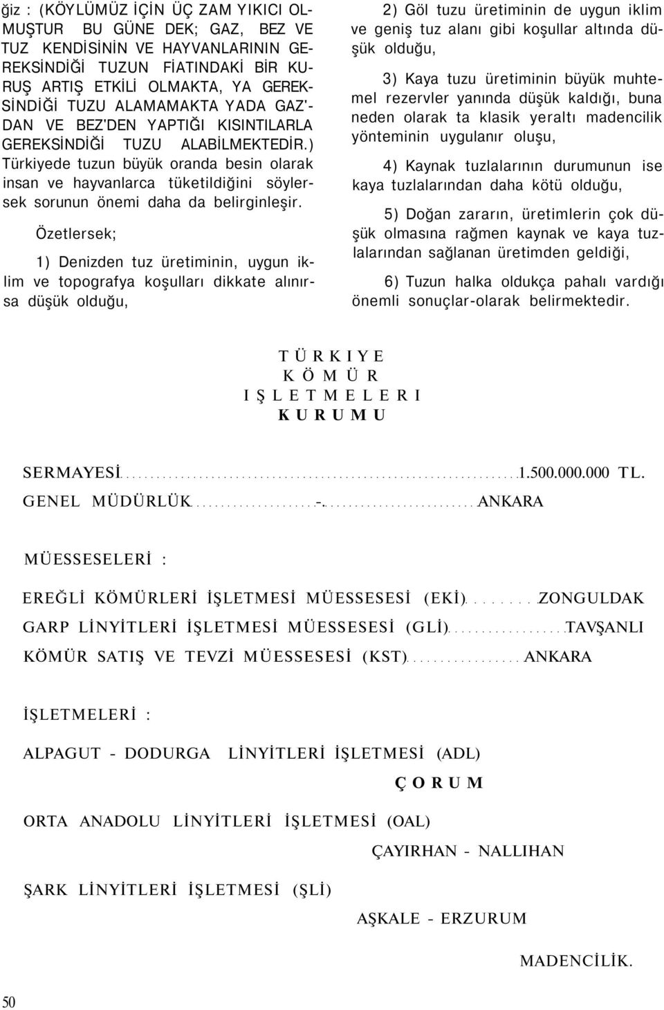 ) Türkiyede tuzun büyük oranda besin olarak insan ve hayvanlarca tüketildiğini söylersek sorunun önemi daha da belirginleşir.