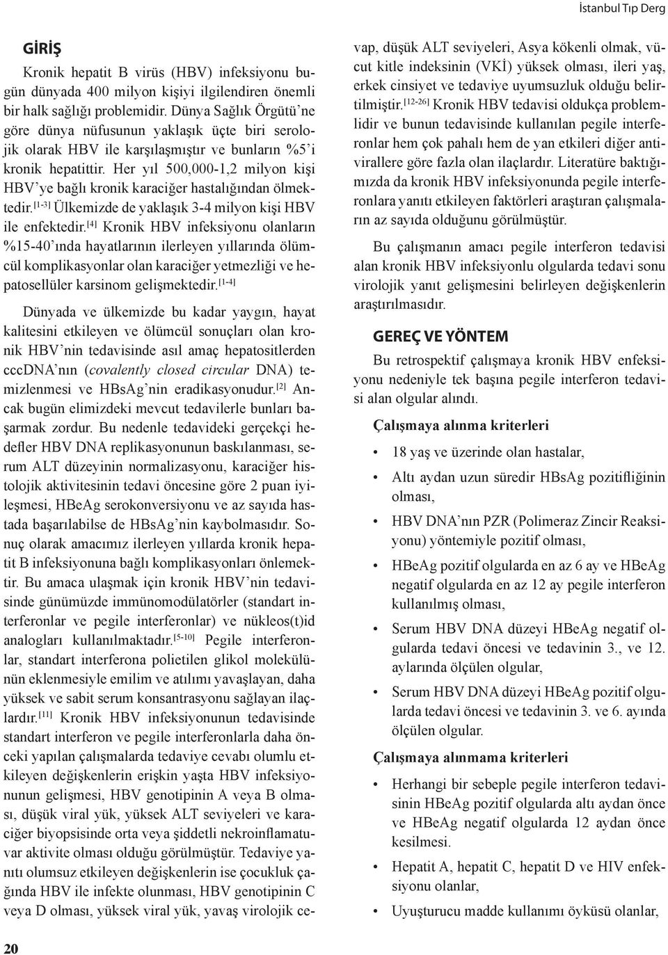 Her yıl 500,000-1,2 milyon kişi HBV ye bağlı kronik karaciğer hastalığından ölmektedir. [1-3] Ülkemizde de yaklaşık 3-4 milyon kişi HBV ile enfektedir.