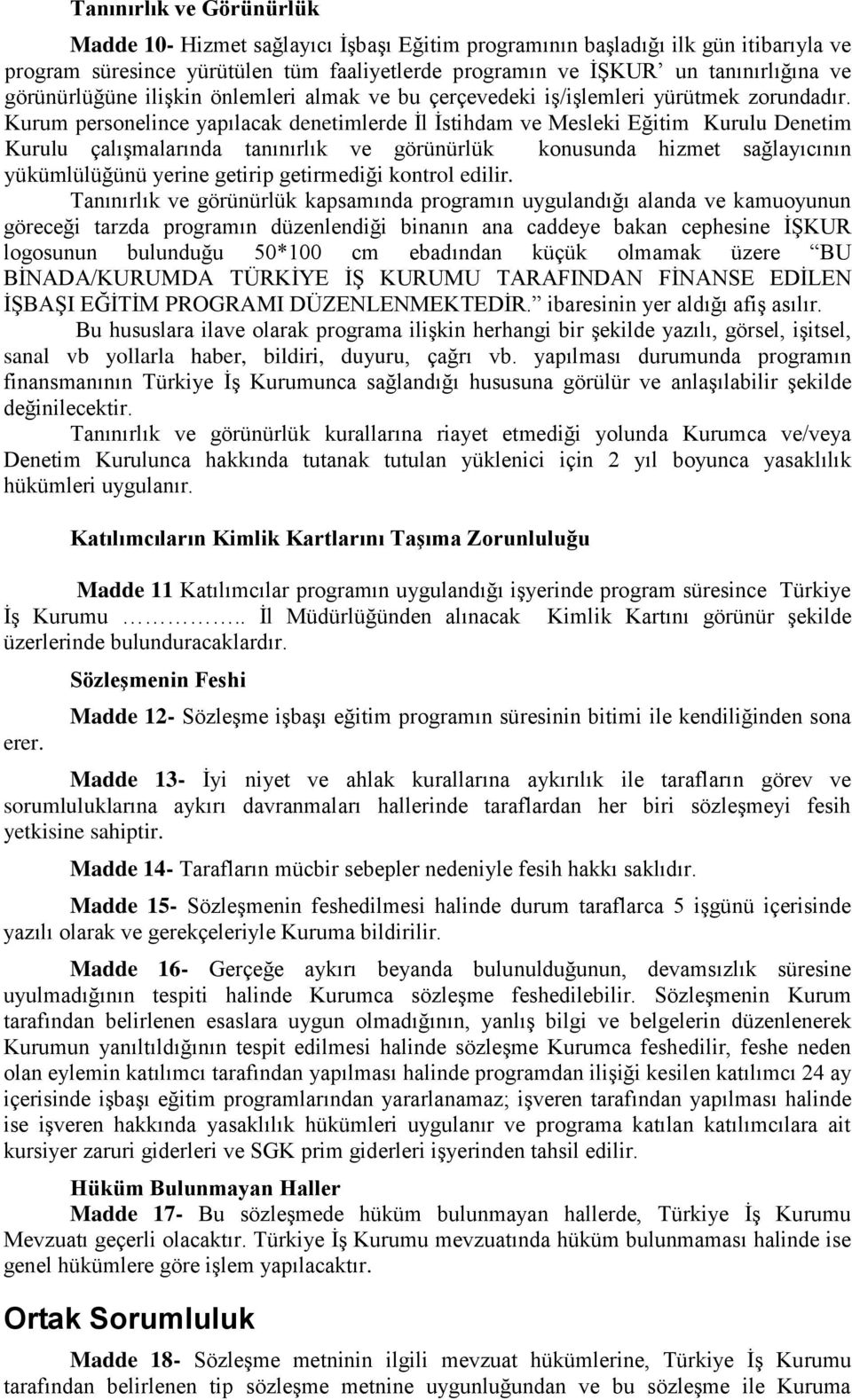 Kurum personelince yapılacak denetimlerde İl İstihdam ve Mesleki Eğitim Kurulu Denetim Kurulu çalışmalarında tanınırlık ve görünürlük konusunda hizmet sağlayıcının yükümlülüğünü yerine getirip