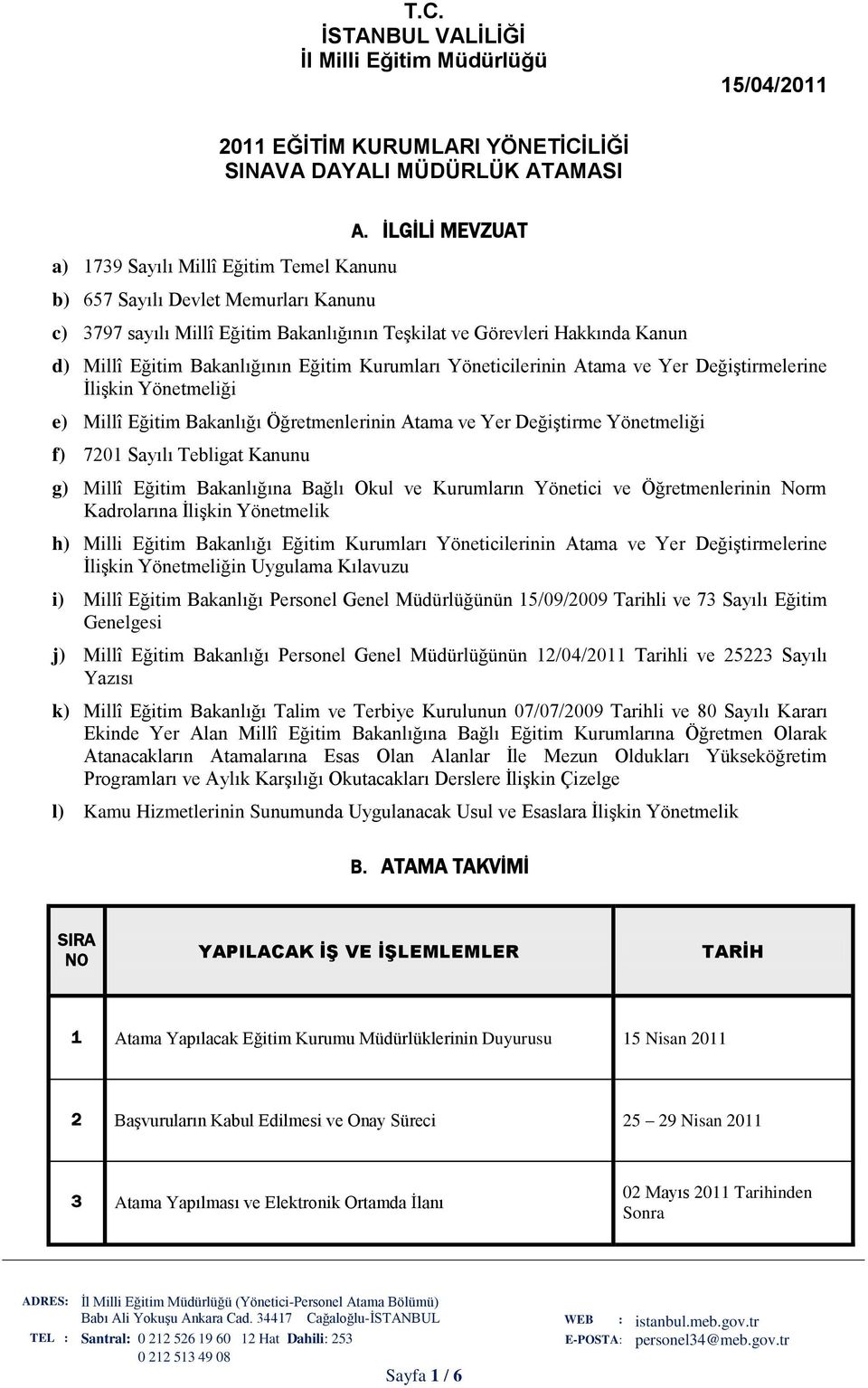 ĠLGĠLĠ MEVZUAT c) 3797 sayılı Millî Eğitim Bakanlığının Teşkilat ve Görevleri Hakkında Kanun d) Millî Eğitim Bakanlığının Eğitim Kurumları Yöneticilerinin Atama ve Yer Değiştirmelerine İlişkin