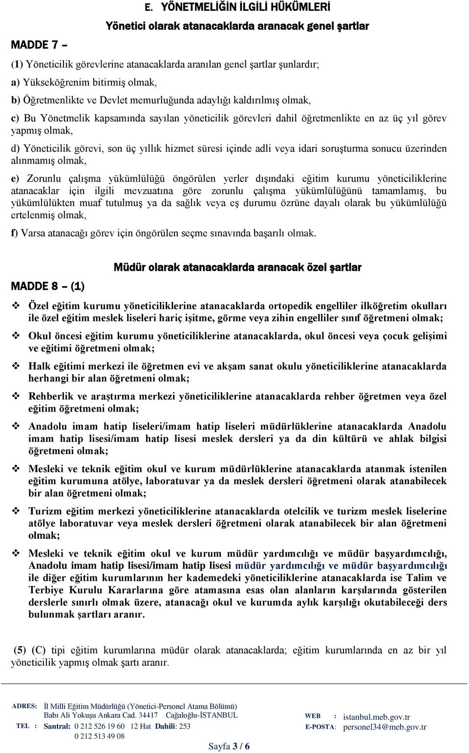 Öğretmenlikte ve Devlet memurluğunda adaylığı kaldırılmış olmak, c) Bu Yönetmelik kapsamında sayılan yöneticilik görevleri dahil öğretmenlikte en az üç yıl görev yapmış olmak, d) Yöneticilik görevi,