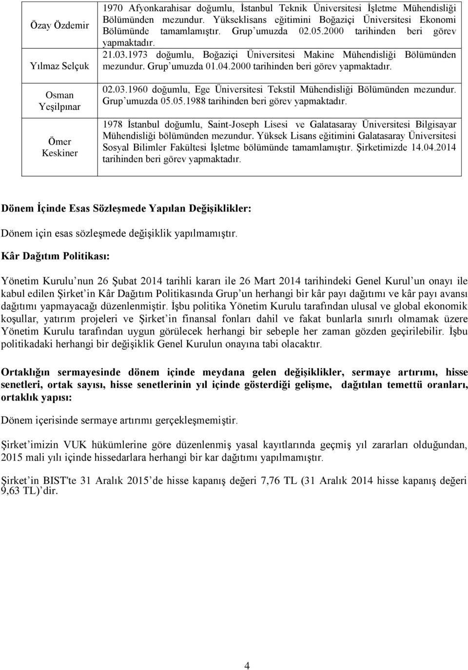 1973 doğumlu, Boğaziçi Üniversitesi Makine Mühendisliği Bölümünden mezundur. Grup umuzda 01.04.2000 tarihinden beri görev yapmaktadır. 02.03.