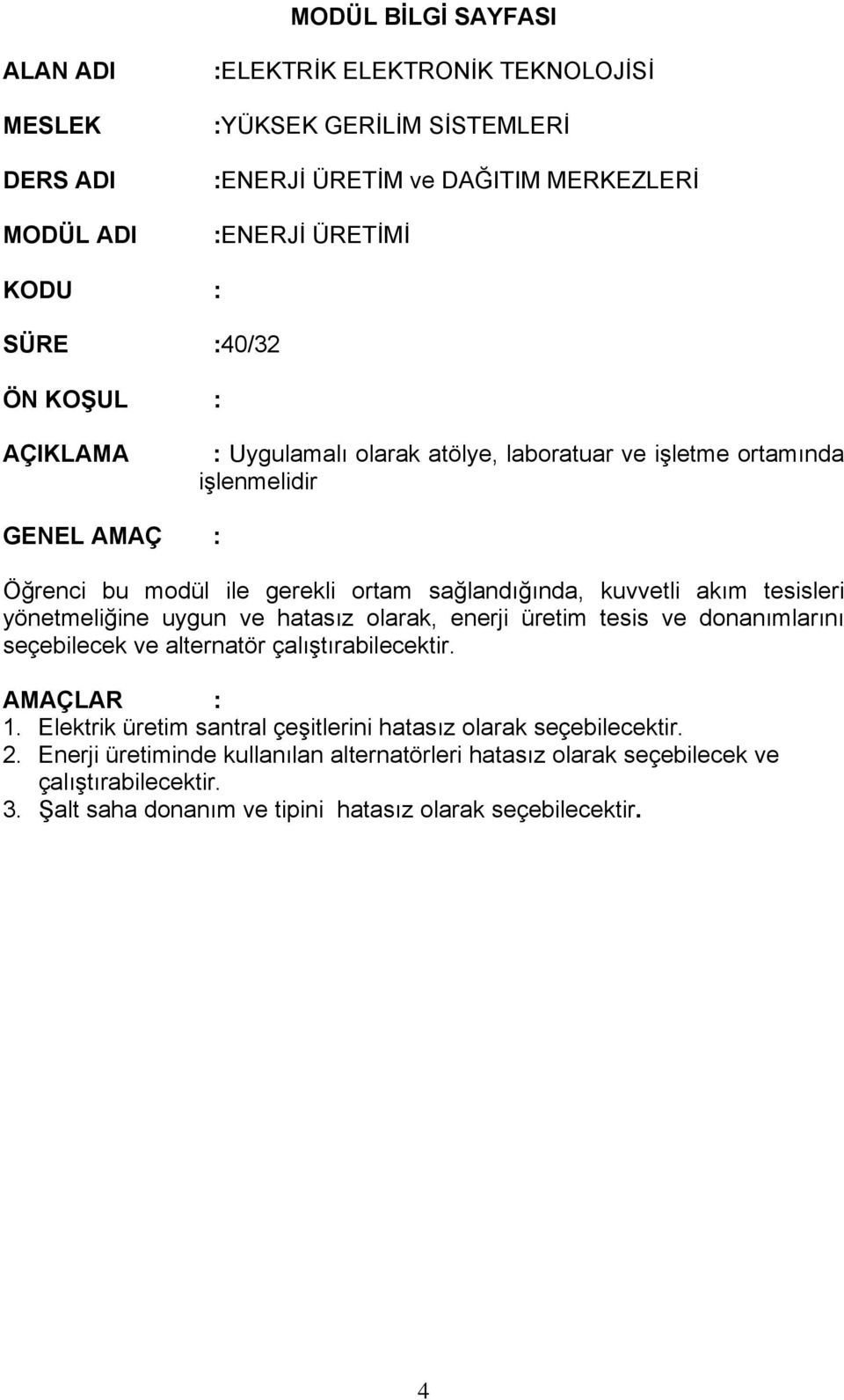 tesisleri yönetmeliğine uygun ve hatasız olarak, enerji üretim tesis ve donanımlarını seçebilecek ve alternatör çalıştırabilecektir. AMAÇLAR : 1.