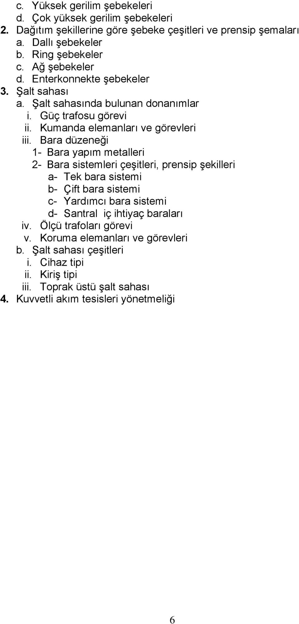 Bara düzeneği 1- Bara yapım metalleri 2- Bara sistemleri çeşitleri, prensip şekilleri a- Tek bara sistemi b- Çift bara sistemi c- Yardımcı bara sistemi d- Santral iç