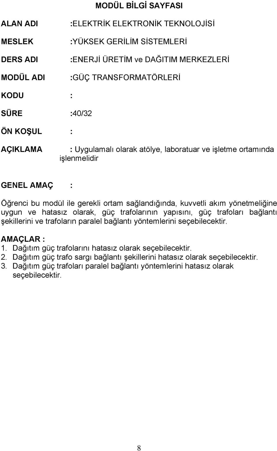 yönetmeliğine uygun ve hatasız olarak, güç trafolarının yapısını, güç trafoları bağlantı şekillerini ve trafoların paralel bağlantı yöntemlerini seçebilecektir. AMAÇLAR : 1.