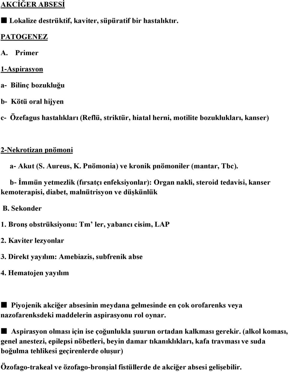 Pnömonia) ve kronik pnömoniler (mantar, Tbc). b- İmmün yetmezlik (fırsatçı enfeksiyonlar): Organ nakli, steroid tedavisi, kanser kemoterapisi, diabet, malnütrisyon ve düşkünlük B. Sekonder 1.