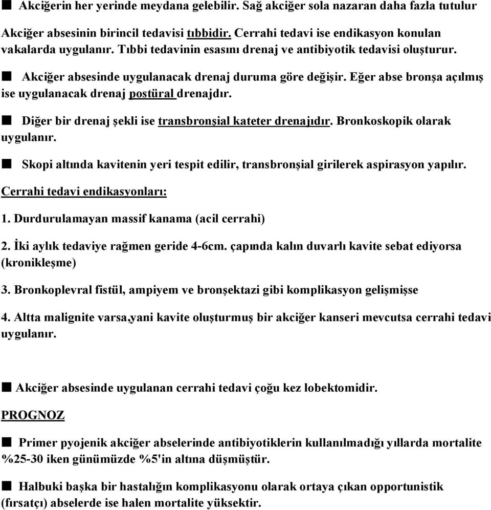 Diğer bir drenaj şekli ise transbronşial kateter drenajıdır. Bronkoskopik olarak uygulanır. Skopi altında kavitenin yeri tespit edilir, transbronşial girilerek aspirasyon yapılır.