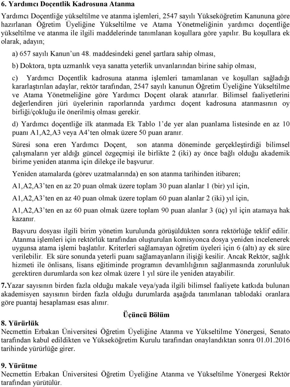 maddesindeki genel Ģartlara sahip olması, b) Doktora, tıpta uzmanlık veya sanatta yeterlik unvanlarından birine sahip olması, c) Yardımcı Doçentlik kadrosuna atanma iģlemleri tamamlanan ve koģulları