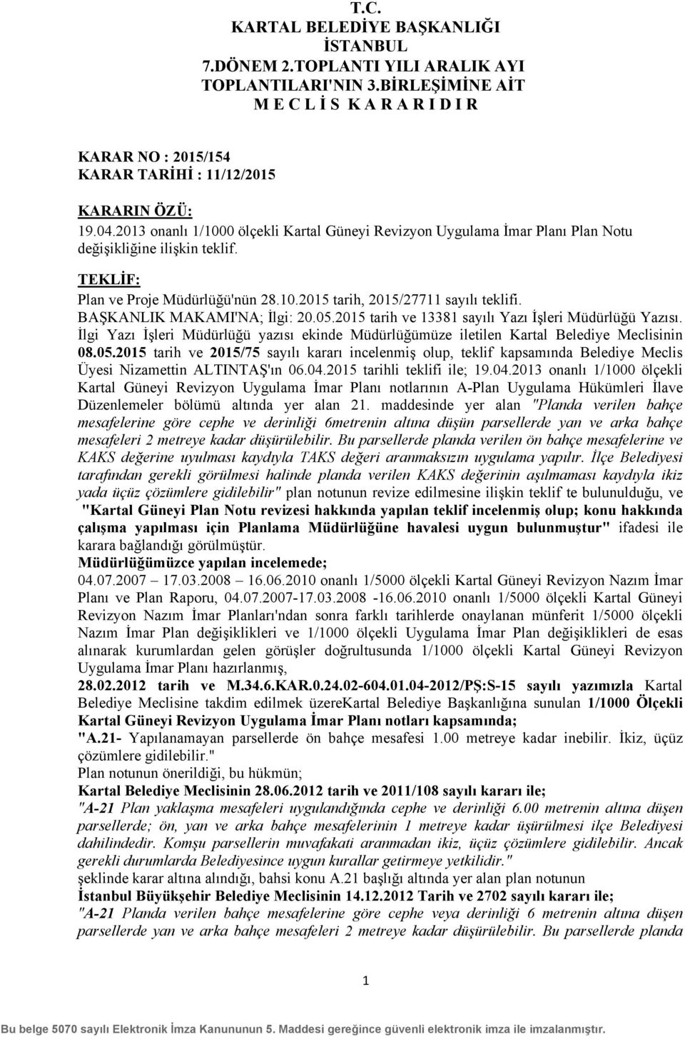 04.2015 tarihli teklifi ile; 19.04.2013 onanlı 1/1000 ölçekli Kartal Güneyi Revizyon Uygulama İmar Planı notlarının A-Plan Uygulama Hükümleri İlave Düzenlemeler bölümü altında yer alan 21.