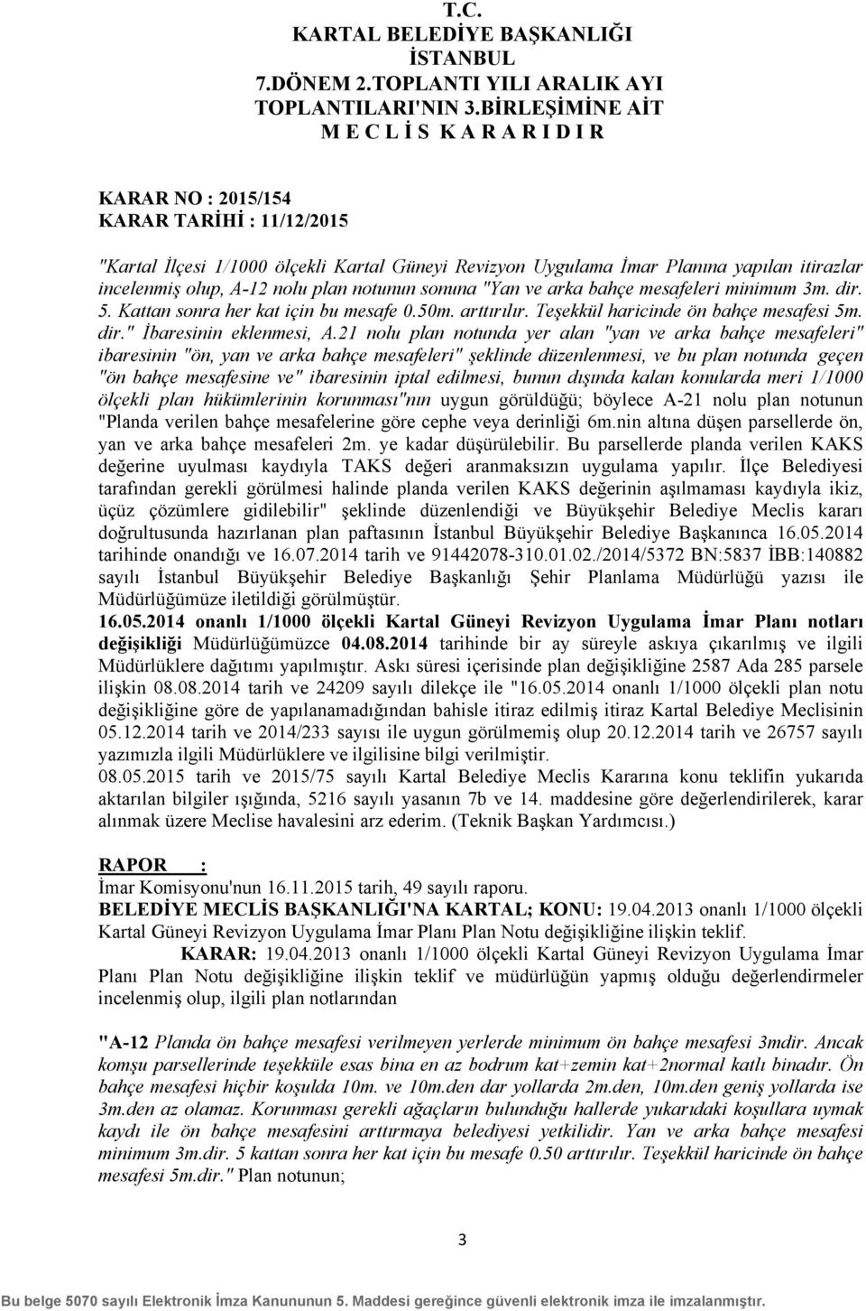 21 nolu plan notunda yer alan "yan ve arka bahçe mesafeleri" ibaresinin "ön, yan ve arka bahçe mesafeleri" şeklinde düzenlenmesi, ve bu plan notunda geçen "ön bahçe mesafesine ve" ibaresinin iptal