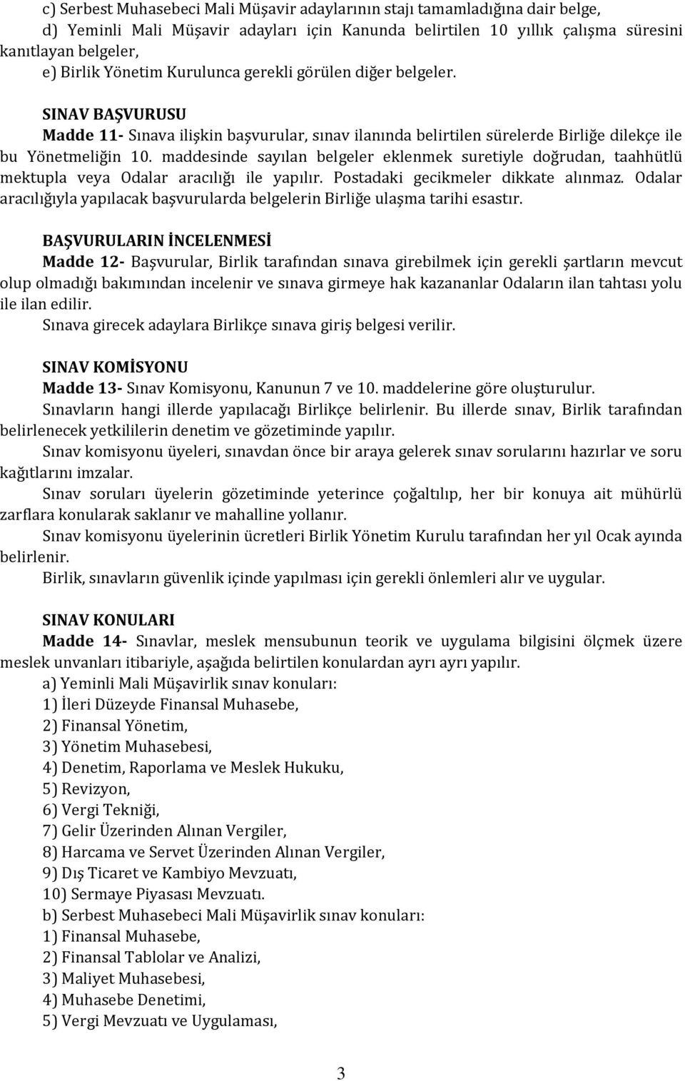 maddesinde sayılan belgeler eklenmek suretiyle doğrudan, taahhütlü mektupla veya Odalar aracılığı ile yapılır. Postadaki gecikmeler dikkate alınmaz.