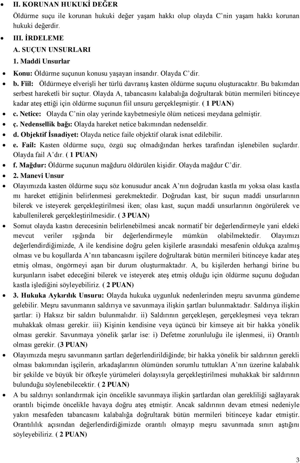 Bu bakımdan serbest hareketli bir suçtur. Olayda A, tabancasını kalabalığa doğrultarak bütün mermileri bitinceye kadar ateş ettiği için öldürme suçunun fiil unsuru gerçekleşmiştir. ( 1 PUAN) c.