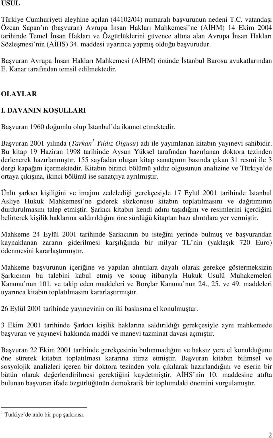 vatandaşı Özcan Sapan ın (başvuran) Avrupa Đnsan Hakları Mahkemesi ne (AĐHM) 14 Ekim 2004 tarihinde Temel Đnsan Hakları ve Özgürlüklerini güvence altına alan Avrupa Đnsan Hakları Sözleşmesi nin