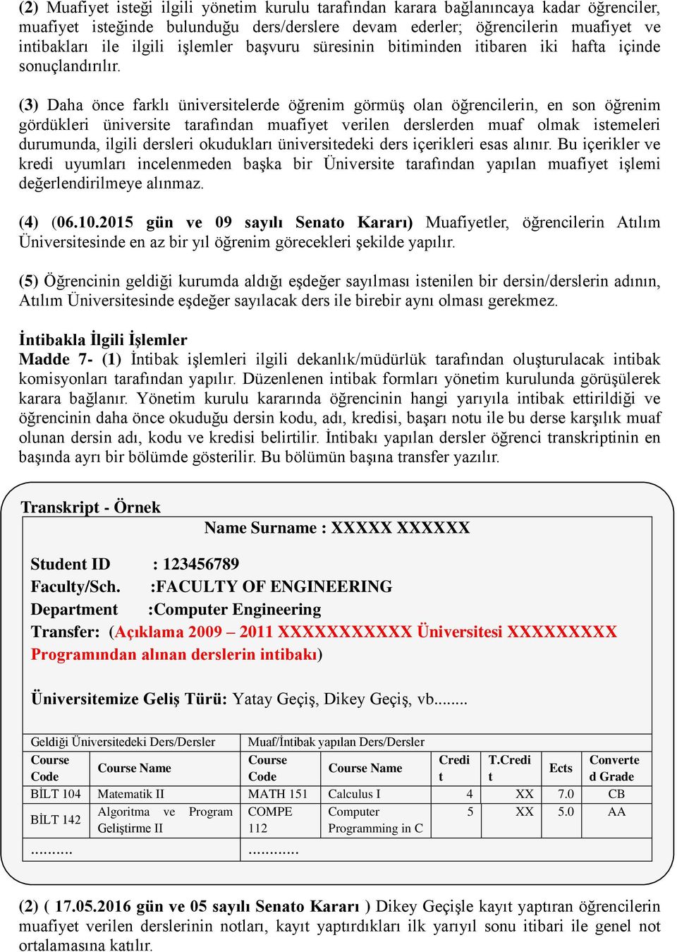 (3) Daha önce farklı üniversitelerde öğrenim görmüş olan öğrencilerin, en son öğrenim gördükleri üniversite tarafından muafiyet verilen derslerden muaf olmak istemeleri durumunda, ilgili dersleri