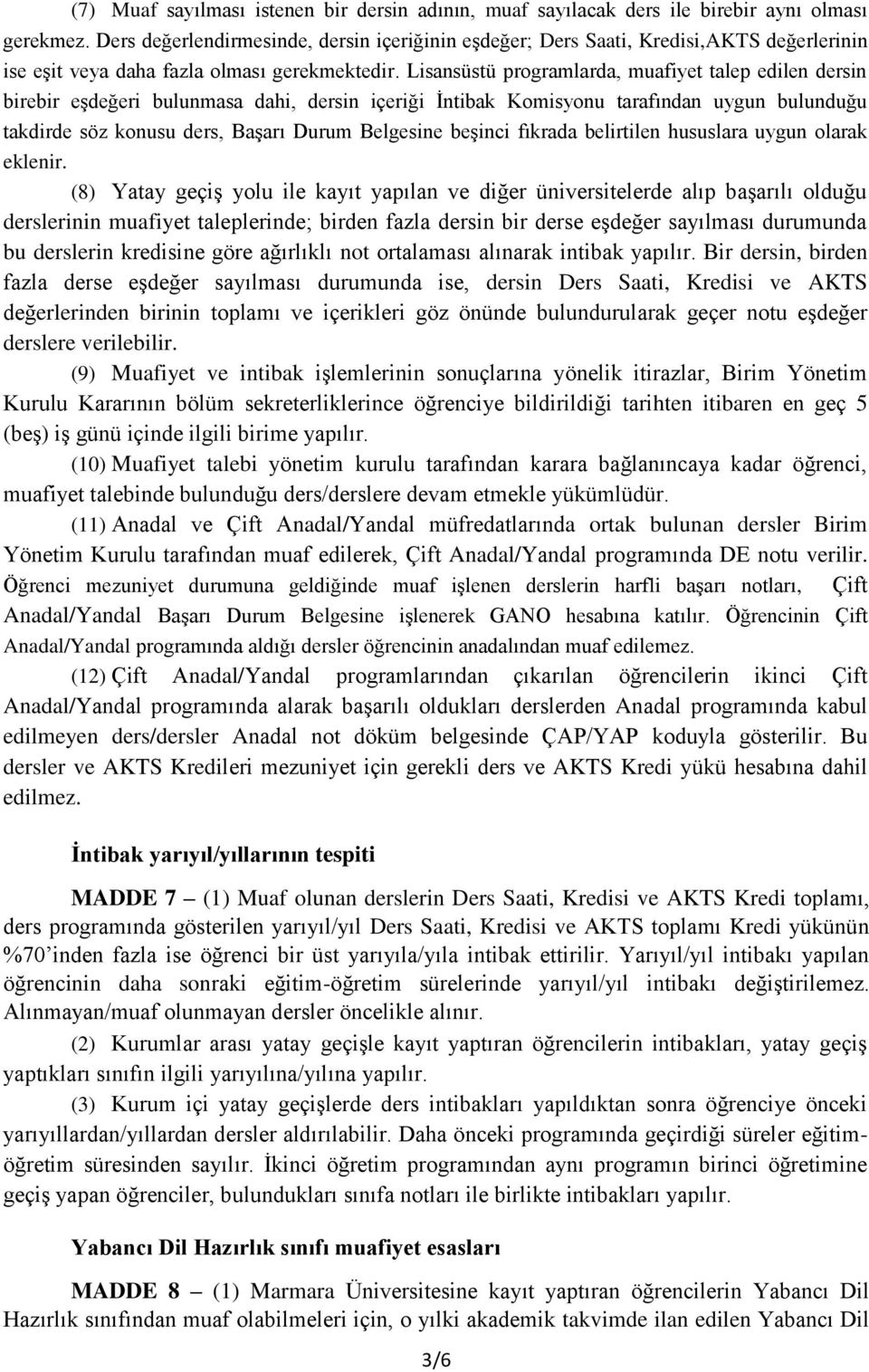 Lisansüstü programlarda, muafiyet talep edilen dersin birebir eşdeğeri bulunmasa dahi, dersin içeriği İntibak Komisyonu tarafından uygun bulunduğu takdirde söz konusu ders, Durum Belgesine beşinci