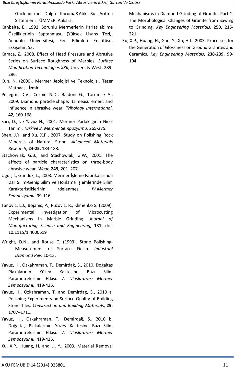 Surface Modification Technologies XXII, University West. 289-296. Kun, N. (2000). Mermer Jeolojisi ve Teknolojisi. Tezer Matbaası. İzmir. Pellegrin D.V., Corbin N.D., Baldoni G., Torrance A., 2009.