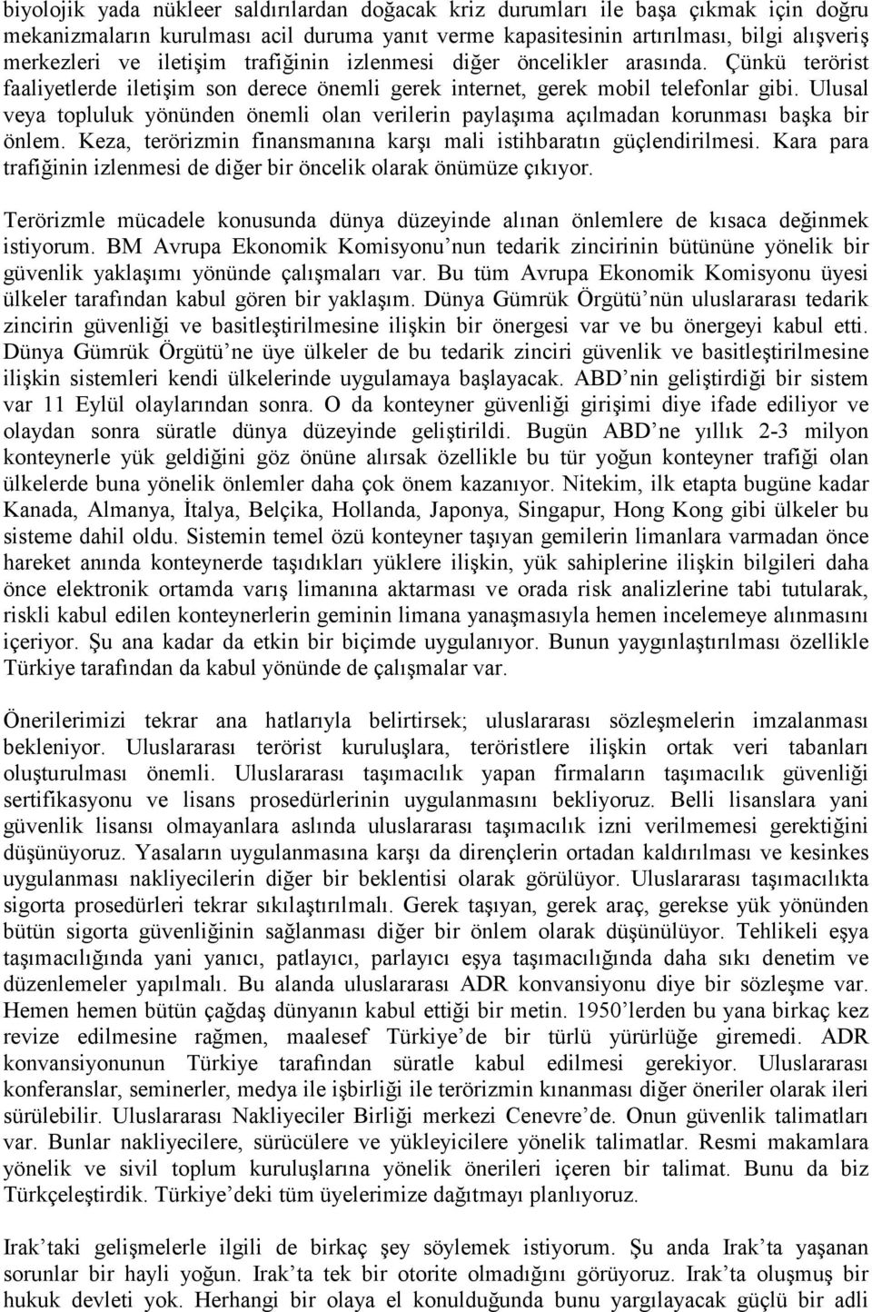 Ulusal veya topluluk yönünden önemli olan verilerin paylaşõma açõlmadan korunmasõ başka bir önlem. Keza, terörizmin finansmanõna karşõ mali istihbaratõn güçlendirilmesi.