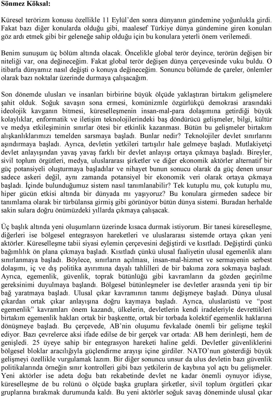 Benim sunuşum üç bölüm altõnda olacak. Öncelikle global terör deyince, terörün değişen bir niteliği var, ona değineceğim. Fakat global terör değişen dünya çerçevesinde vuku buldu.