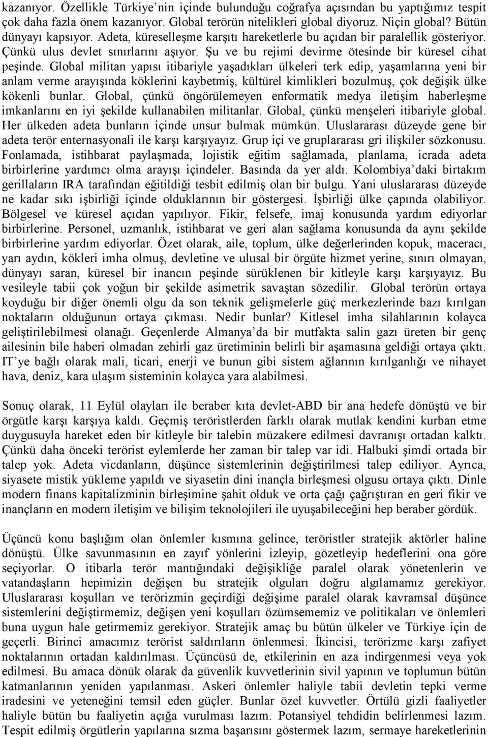 Global militan yapõsõ itibariyle yaşadõklarõ ülkeleri terk edip, yaşamlarõna yeni bir anlam verme arayõşõnda köklerini kaybetmiş, kültürel kimlikleri bozulmuş, çok değişik ülke kökenli bunlar.