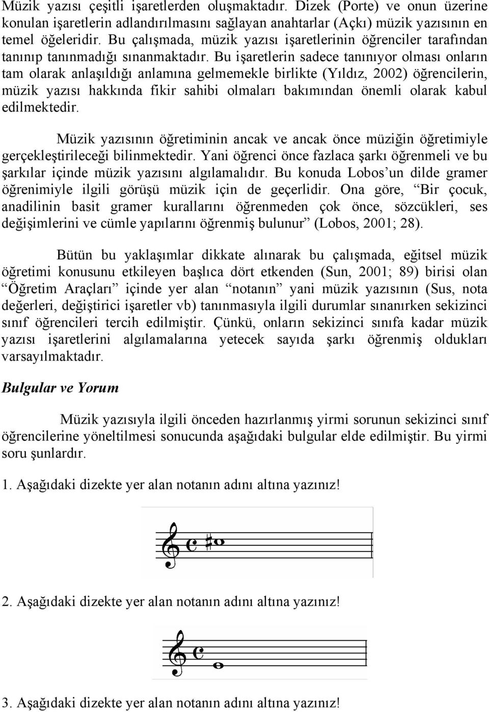 Bu işaretlerin sadece tanınıyor olması onların tam olarak anlaşıldığı anlamına gelmemekle birlikte (Yıldız, 2002) öğrencilerin, müzik yazısı hakkında fikir sahibi olmaları bakımından önemli olarak