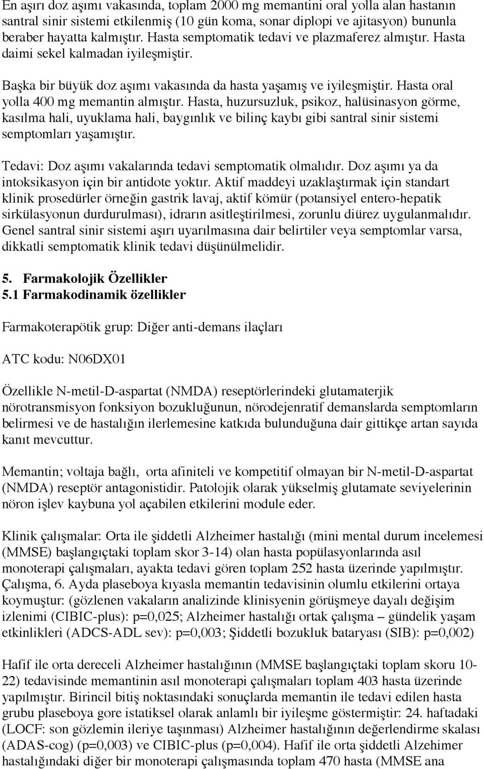 Hasta oral yolla 400 mg memantin almıştır. Hasta, huzursuzluk, psikoz, halüsinasyon görme, kasılma hali, uyuklama hali, baygınlık ve bilinç kaybı gibi santral sinir sistemi semptomları yaşamıştır.