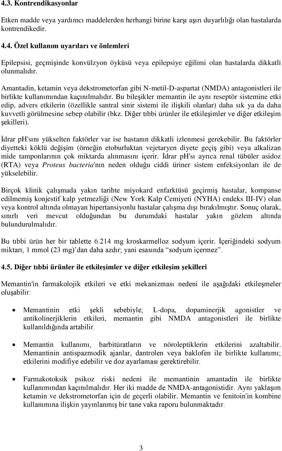 Bu bileşikler memantin ile aynı reseptör sistemine etki edip, advers etkilerin (özellikle santral sinir sistemi ile ilişkili olanlar) daha sık ya da daha kuvvetli görülmesine sebep olabilir (bkz.