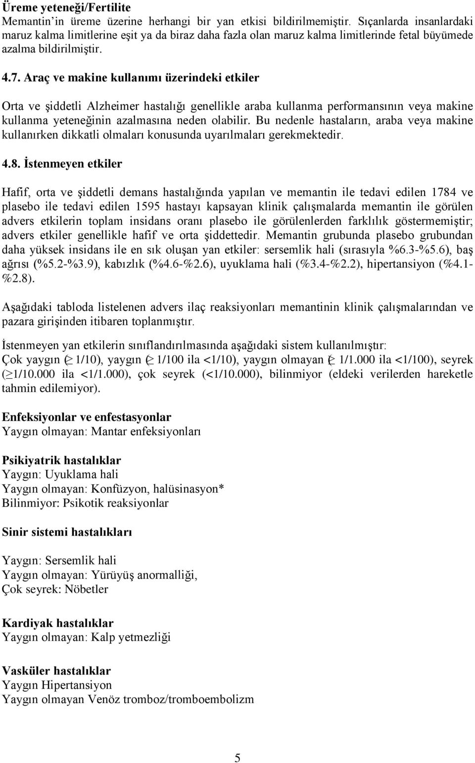 Araç ve makine kullanımı üzerindeki etkiler Orta ve şiddetli Alzheimer hastalığı genellikle araba kullanma performansının veya makine kullanma yeteneğinin azalmasına neden olabilir.