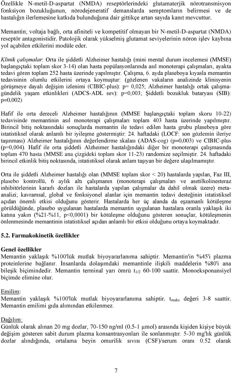 Patolojik olarak yükselmiş glutamat seviyelerinin nöron işlev kaybına yol açabilen etkilerini modüle eder.