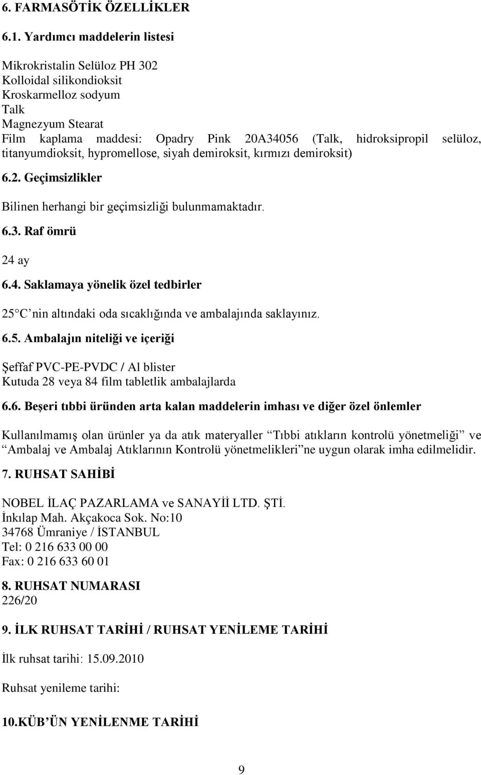 selüloz, titanyumdioksit, hypromellose, siyah demiroksit, kırmızı demiroksit) 6.2. Geçimsizlikler Bilinen herhangi bir geçimsizliği bulunmamaktadır. 6.3. Raf ömrü 24 