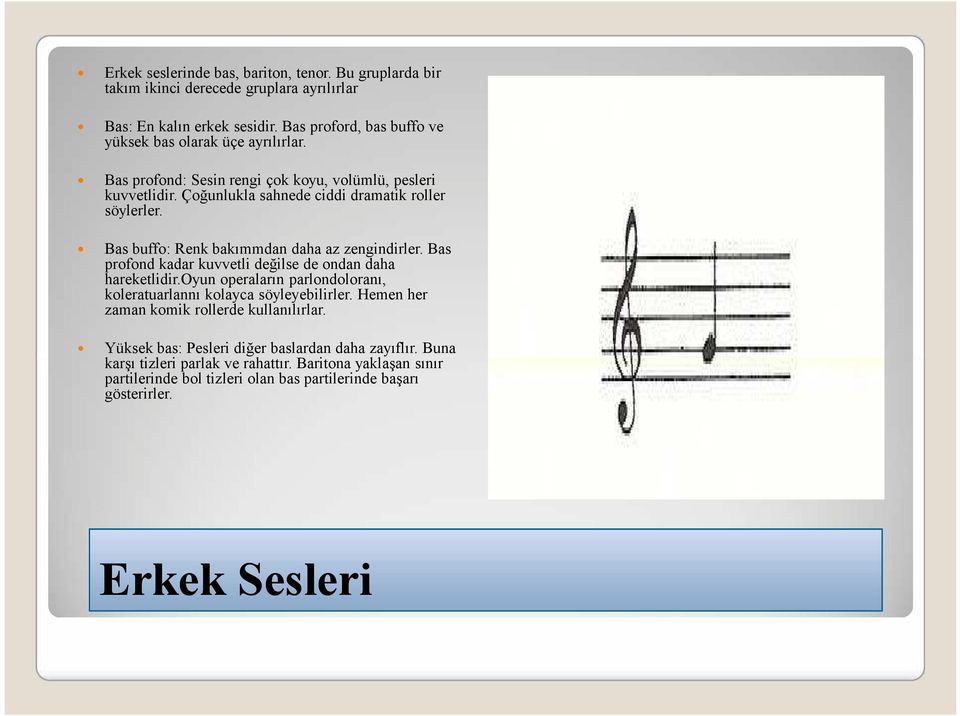 Bas buffo: Renk bakımmdan daha az zengindirler. Bas profond kadar kuvvetli değilse de ondan daha hareketlidir.oyun operaların parlondoloranı, koleratuarlannı kolayca söyleyebilirler.