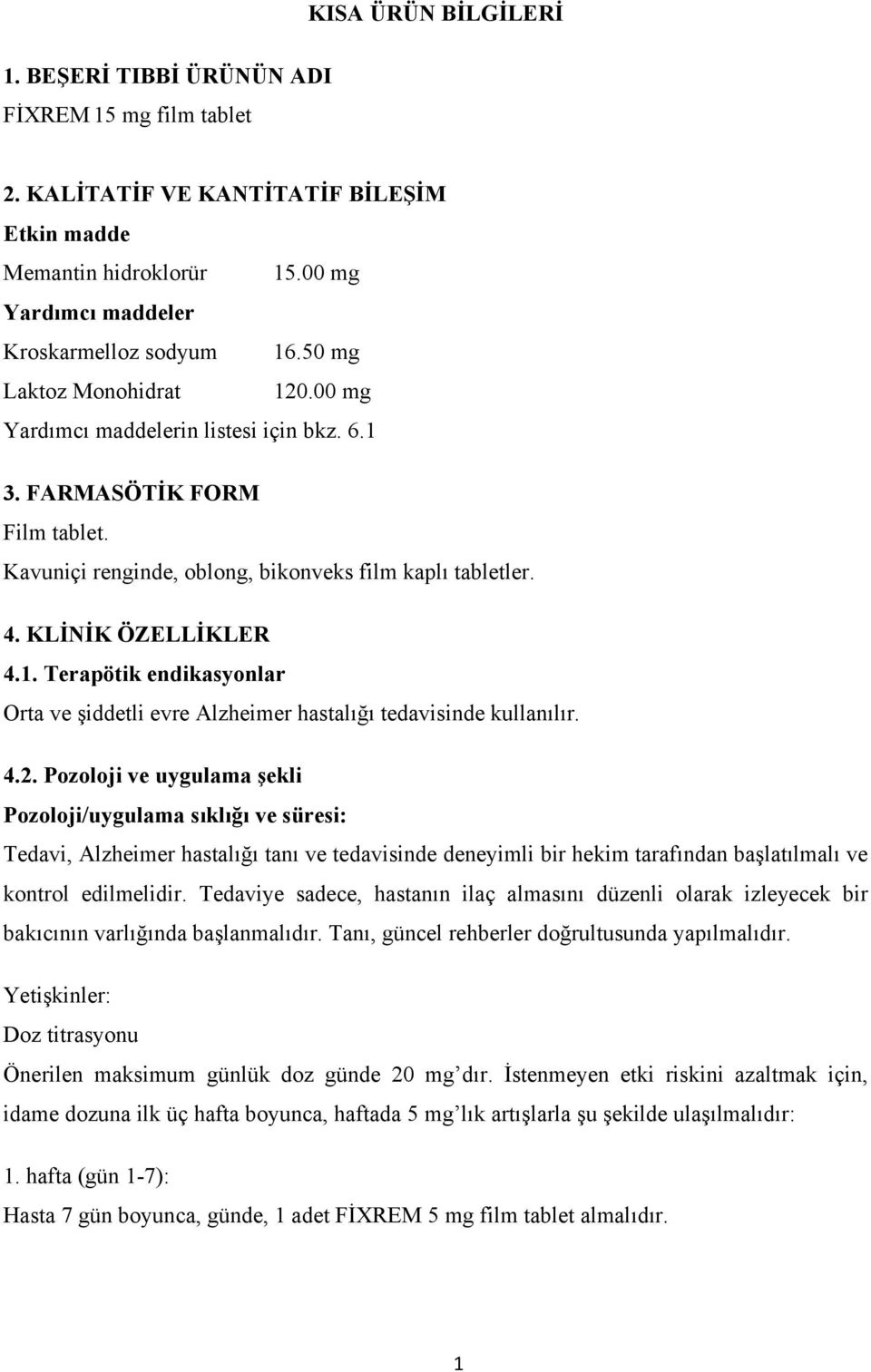 4.2. Pozoloji ve uygulama şekli Pozoloji/uygulama sıklığı ve süresi: Tedavi, Alzheimer hastalığı tanı ve tedavisinde deneyimli bir hekim tarafından başlatılmalı ve kontrol edilmelidir.