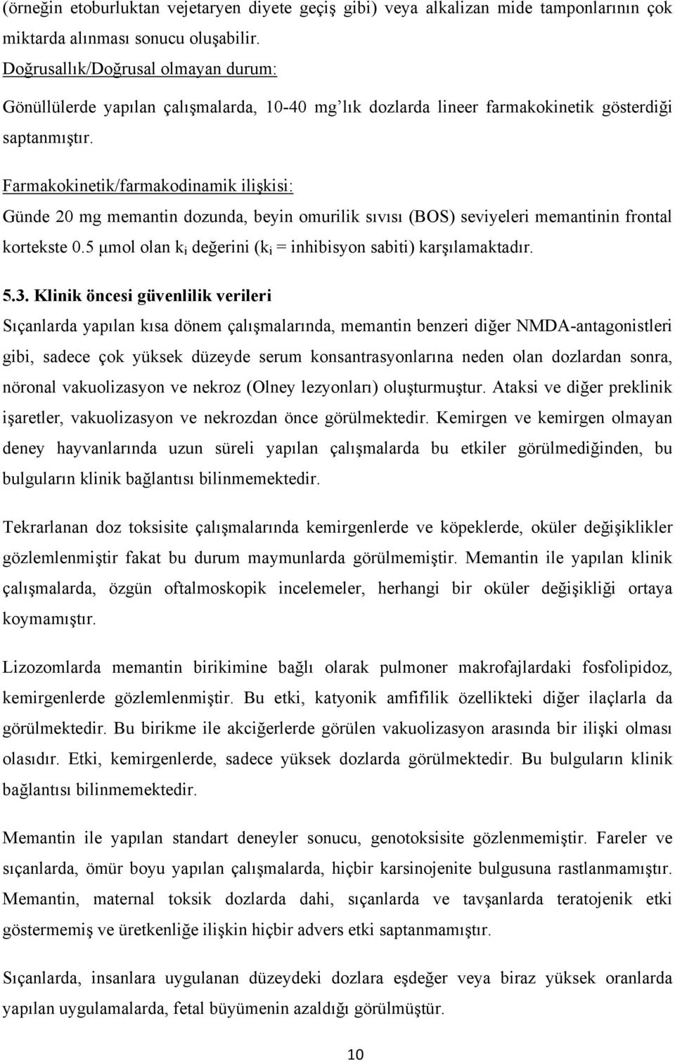 Farmakokinetik/farmakodinamik ilişkisi: Günde 20 mg memantin dozunda, beyin omurilik sıvısı (BOS) seviyeleri memantinin frontal kortekste 0.