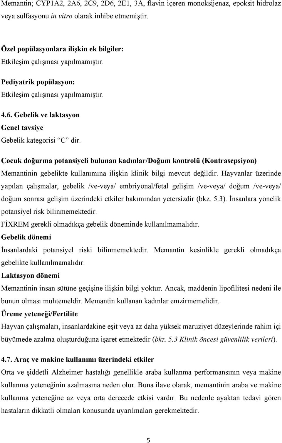 Çocuk doğurma potansiyeli bulunan kadınlar/doğum kontrolü (Kontrasepsiyon) Memantinin gebelikte kullanımına ilişkin klinik bilgi mevcut değildir.