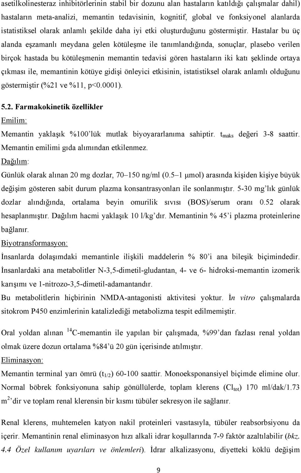 Hastalar bu üç alanda eşzamanlı meydana gelen kötüleşme ile tanımlandığında, sonuçlar, plasebo verilen birçok hastada bu kötüleşmenin memantin tedavisi gören hastaların iki katı şeklinde ortaya