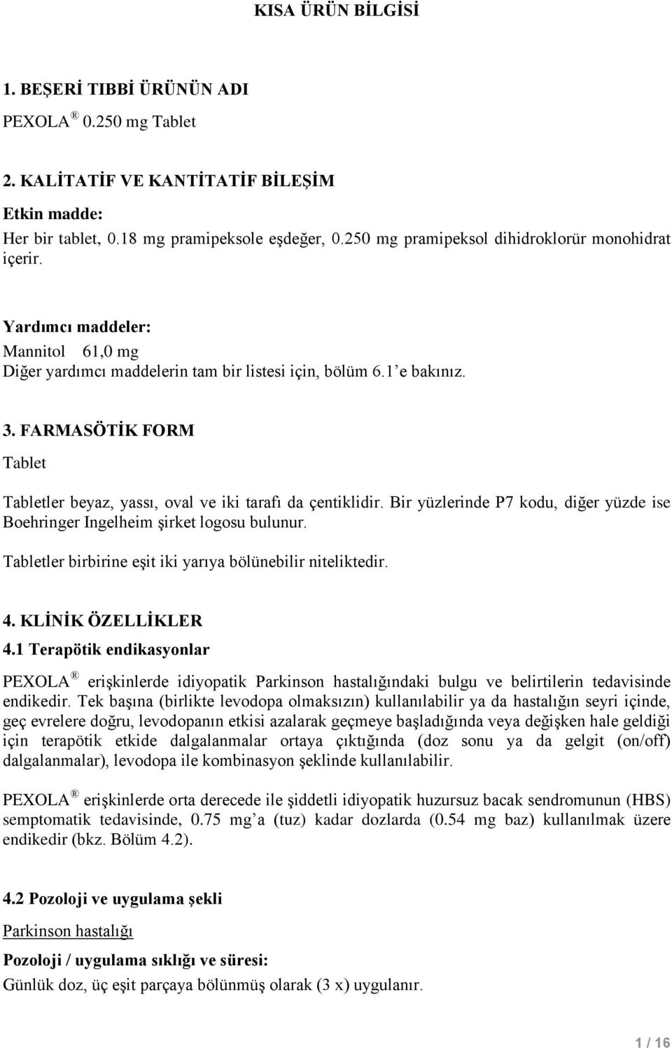 FARMASÖTİK FORM Tablet Tabletler beyaz, yassı, oval ve iki tarafı da çentiklidir. Bir yüzlerinde P7 kodu, diğer yüzde ise Boehringer Ingelheim şirket logosu bulunur.