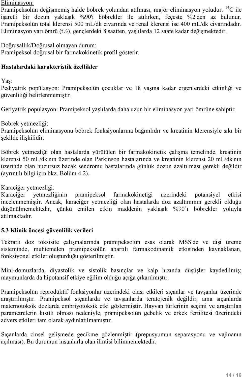 Doğrusallık/Doğrusal olmayan durum: Pramipeksol doğrusal bir farmakokinetik profil gösterir.