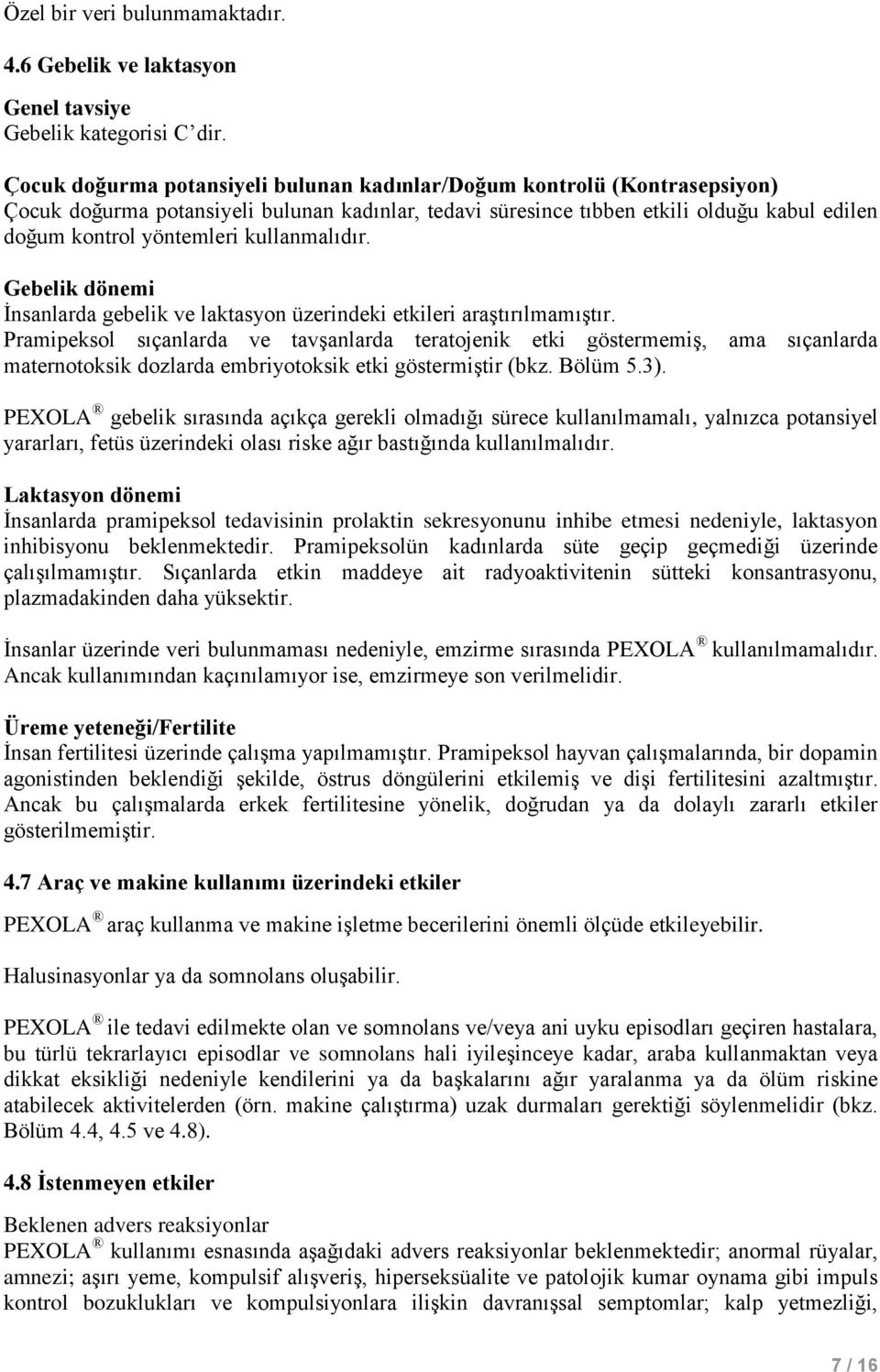 kullanmalıdır. Gebelik dönemi İnsanlarda gebelik ve laktasyon üzerindeki etkileri araştırılmamıştır.