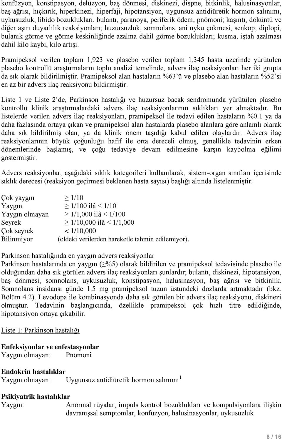 bulanık görme ve görme keskinliğinde azalma dahil görme bozuklukları; kusma, iştah azalması dahil kilo kaybı, kilo artışı.