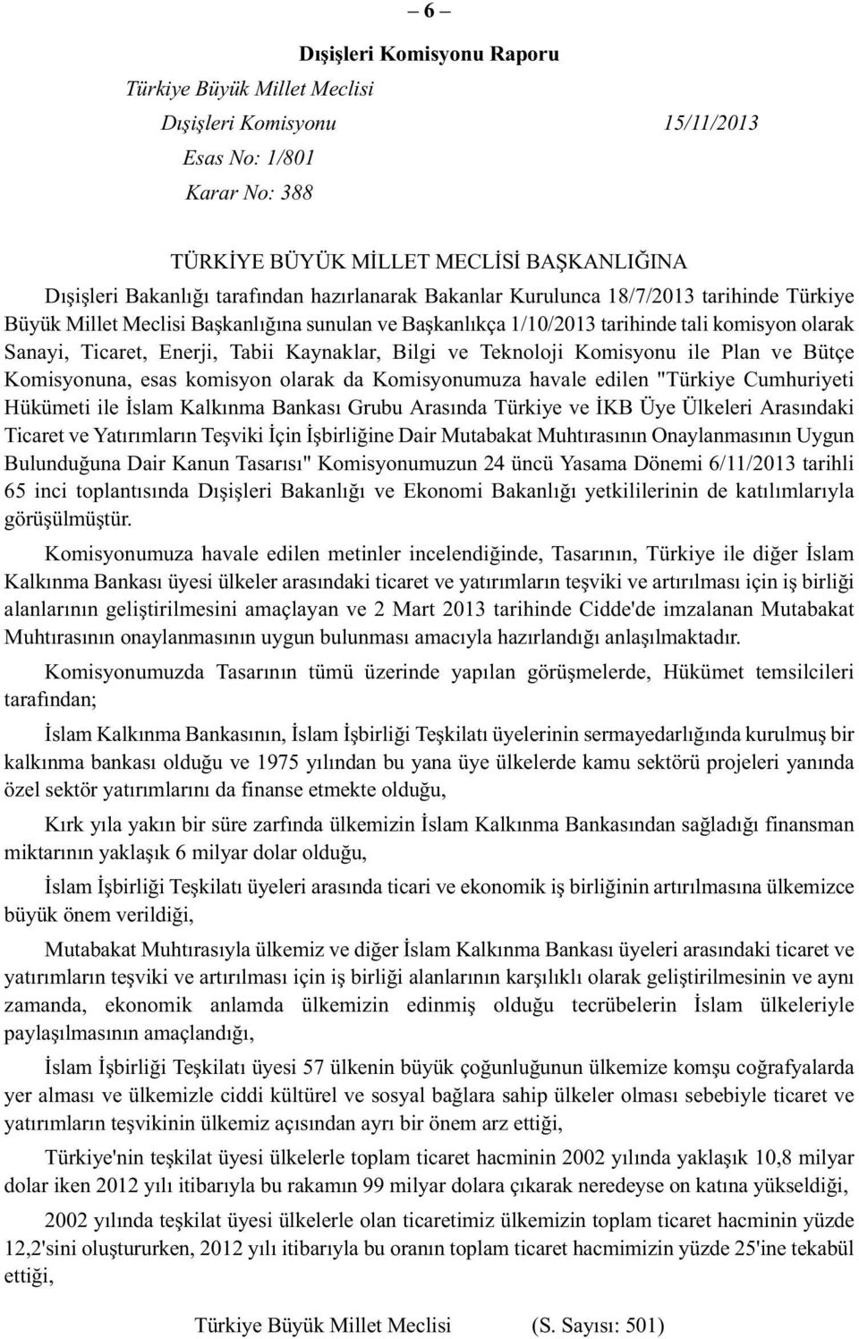 Bilgi ve Teknoloji Komisyonu ile Plan ve Bütçe Komisyonuna, esas komisyon olarak da Komisyonumuza havale edilen "Türkiye Cumhuriyeti Hükümeti ile İslam Kalkınma Bankası Grubu Arasında Türkiye ve İKB