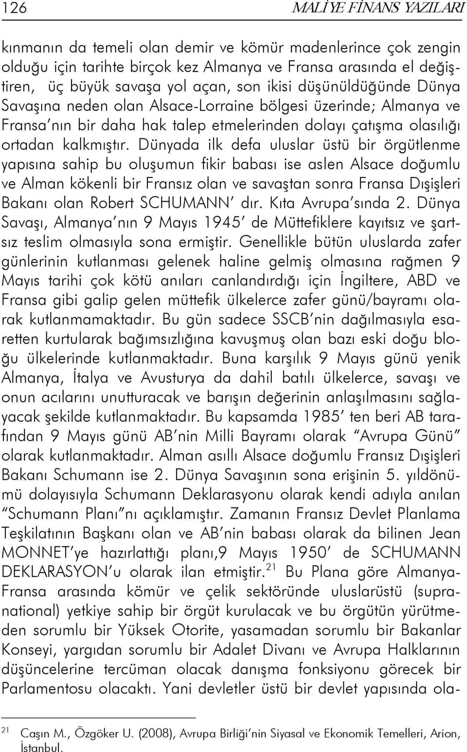 Dünyada ilk defa uluslar üstü bir örgütlenme yapısına sahip bu oluşumun fikir babası ise aslen Alsace doğumlu ve Alman kökenli bir Fransız olan ve savaştan sonra Fransa Dışişleri Bakanı olan Robert