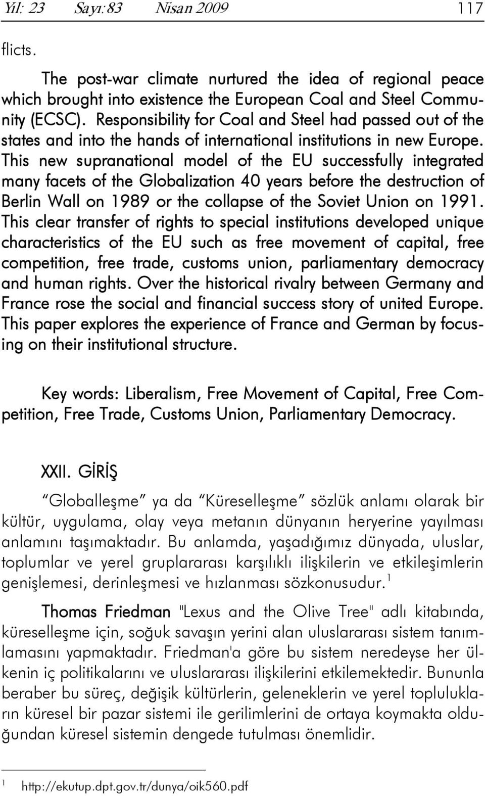 This new supranational model of the EU successfully integrated many facets of the Globalization 40 years before the destruction of Berlin Wall on 1989 or the collapse of the Soviet Union on 1991.