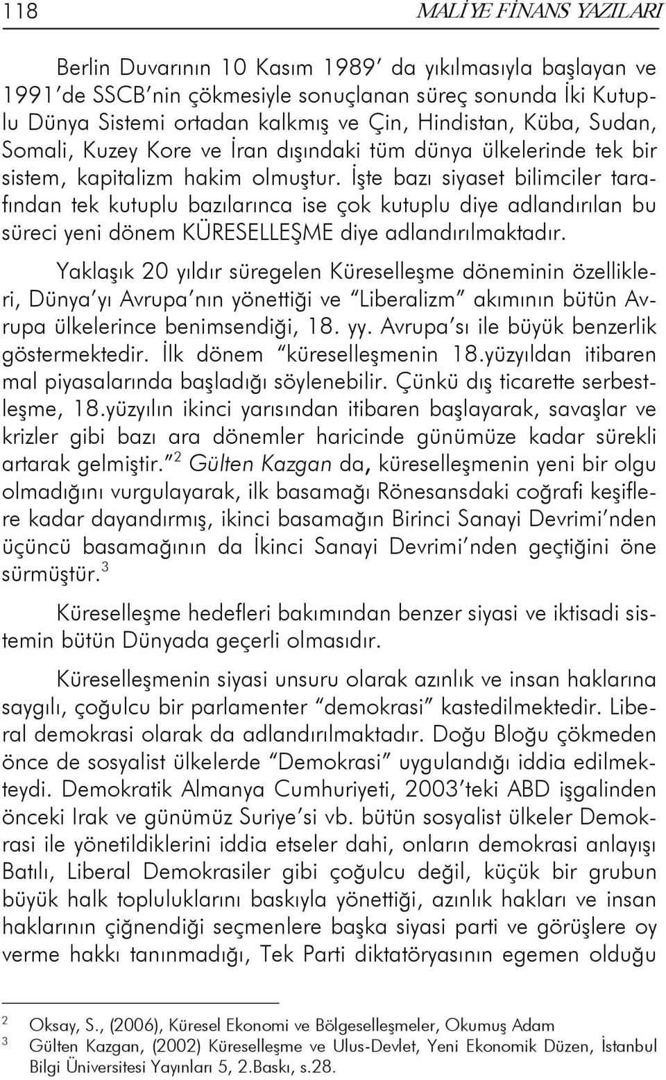 İşte bazı siyaset bilimciler tarafından tek kutuplu bazılarınca ise çok kutuplu diye adlandırılan bu süreci yeni dönem KÜRESELLEŞME diye adlandırılmaktadır.