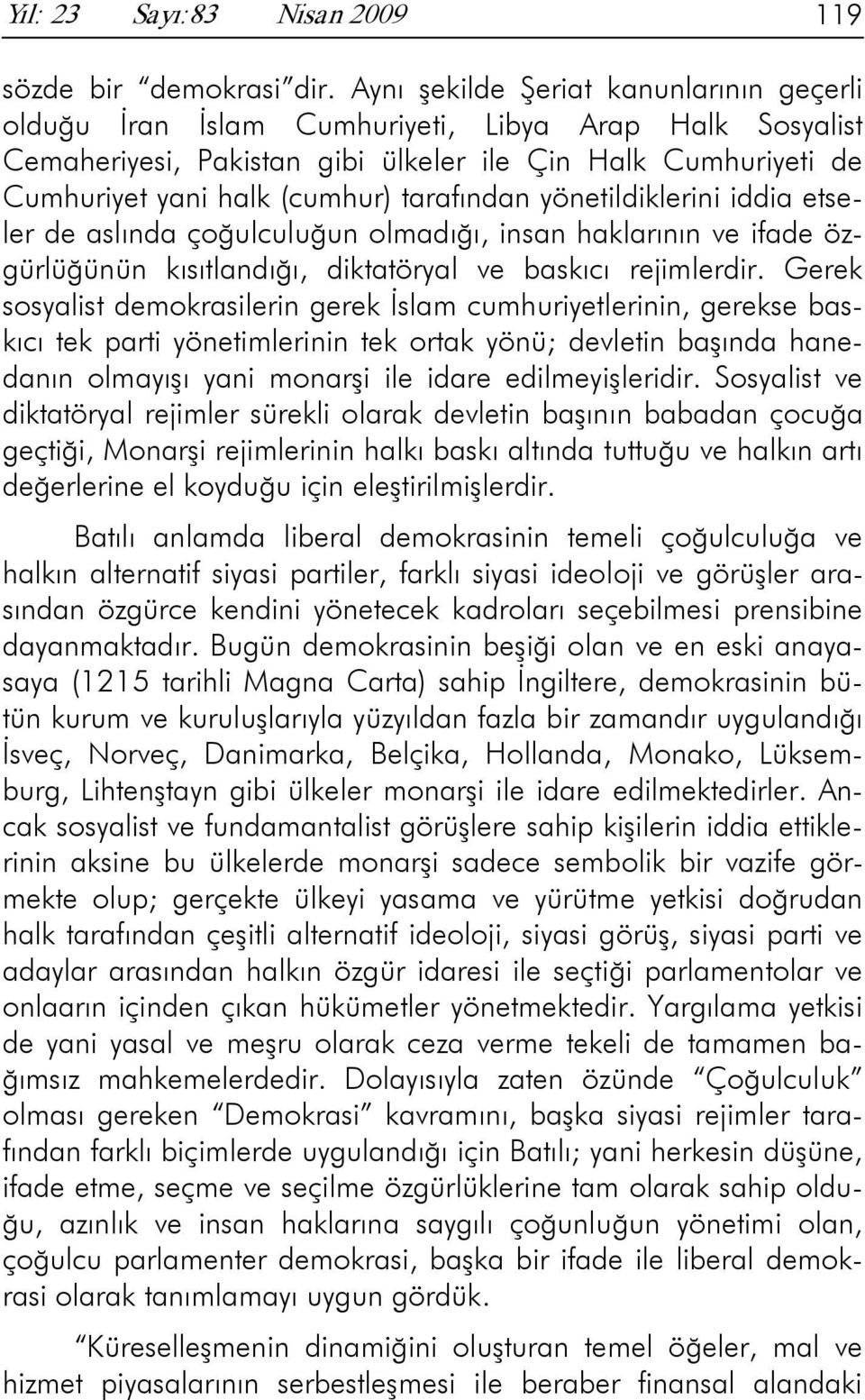 tarafından yönetildiklerini iddia etseler de aslında çoğulculuğun olmadığı, insan haklarının ve ifade özgürlüğünün kısıtlandığı, diktatöryal ve baskıcı rejimlerdir.