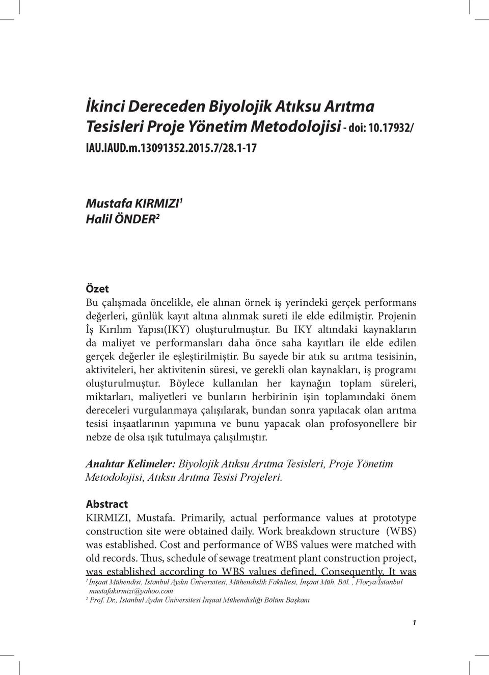 Projenin İş Kırılım Yapısı(IKY) oluşturulmuştur. Bu IKY altındaki kaynakların da maliyet ve performansları daha önce saha kayıtları ile elde edilen gerçek değerler ile eşleştirilmiştir.