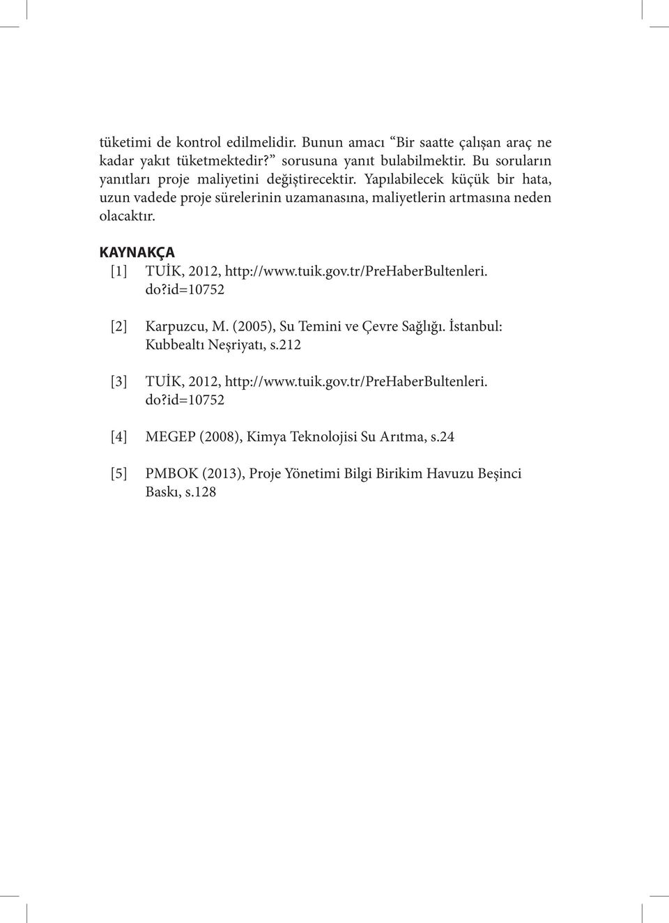 Yapılabilecek küçük bir hata, uzun vadede proje sürelerinin uzamanasına, maliyetlerin artmasına neden olacaktır. KAYNAKÇA [1] TUİK, 2012, http://www.tuik.gov.