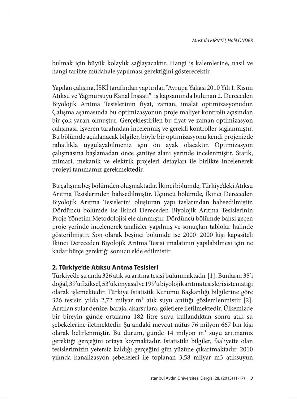 Dereceden Biyolojik Arıtma Tesislerinin fiyat, zaman, imalat optimizasyonudur. Çalışma aşamasında bu optimizasyonun proje maliyet kontrolü açısından bir çok yararı olmuştur.