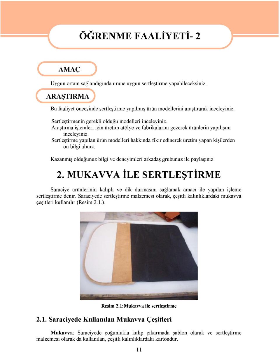 Sertleştirme yapılan ürün modelleri hakkında fikir edinerek üretim yapan kişilerden ön bilgi alınız. Kazanmış olduğunuz bilgi ve deneyimleri arkadaş grubunuz ile paylaşınız. 2.