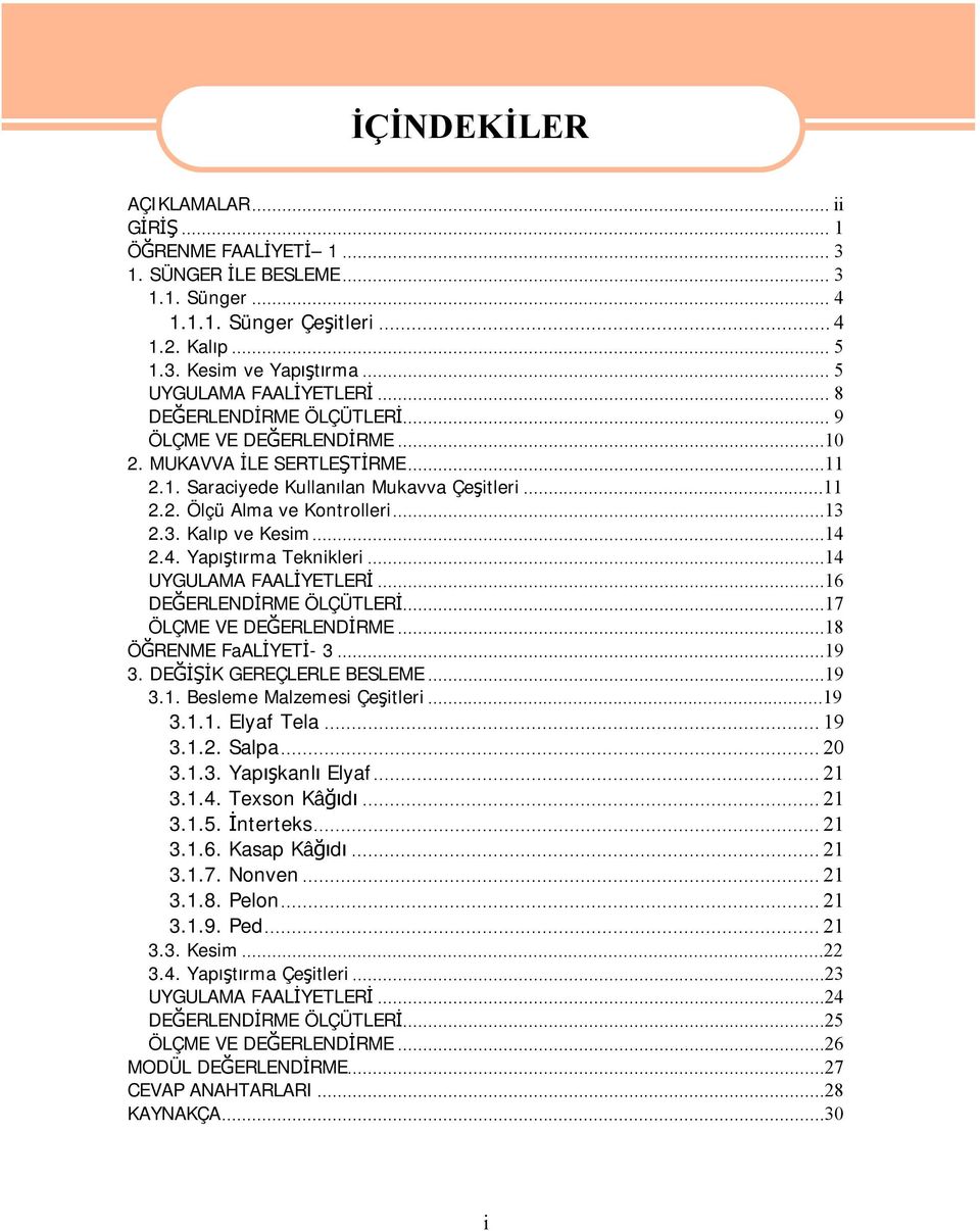 ..14 2.4. Yapıştırma Teknikleri...14 UYGULAMA FAALİYETLERİ...16 DEĞERLENDİRME ÖLÇÜTLERİ...17 ÖLÇME VE DEĞERLENDİRME...18 ÖĞRENME FaALİYETİ- 3...19 3. DEĞİŞİK GEREÇLERLE BESLEME...19 3.1. Besleme Malzemesi Çeşitleri.