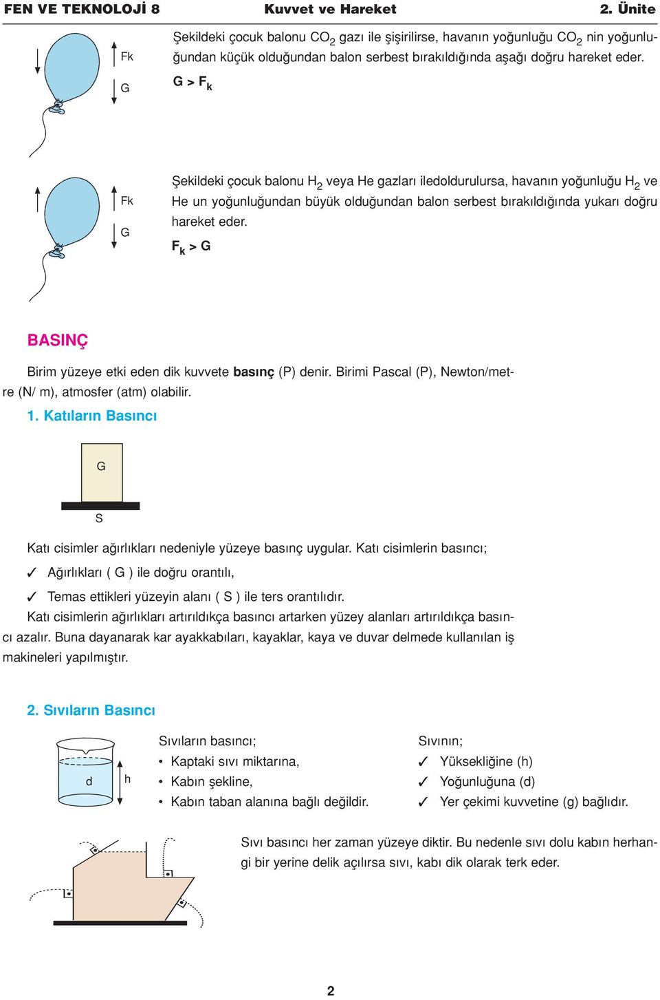 F k > BASINÇ Birim yüzeye etki eden dik kuvvete bas nç (P) denir. Birimi Pascal (P), Newton/metre (N/ m), atmosfer (atm) olabilir. 1.